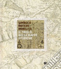 Simbolo, potere, mobilità. Il Tirolo nelle mappe storiche libro di Becker Rainald; Beimrohr Wilfried; Horst Thomas; Svatek P. (cur.)