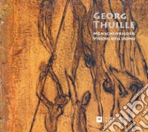 Georg Thuille. Menschenbilder-Visioni dell'uomo. Ediz. bilingue libro di Andergassen Leo