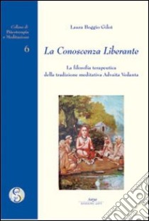 La conoscenza liberante. La filosofia terapeutica della tradizione meditativa Advaita-Vedanta libro di Boggio Gilot Laura