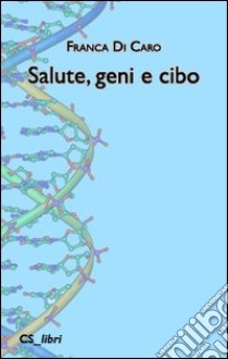 Salute, geni e cibo libro di Di Caro Franca