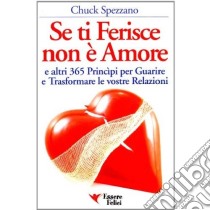 Se ti ferisce non è amore e altri 365 principi per guarire e trasformare le tue relazioni libro di Spezzano Chuck