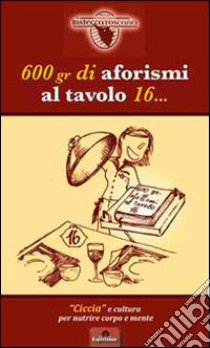 600 gr di aforismi al tavolo 16... «Ciccia» e cultura per nutrire corpo e mente libro di Russo Krauss Gerardo