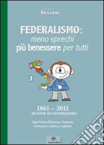 Federalismo. Meno sprechi più benessere per tutti libro di Vescovi Manuel