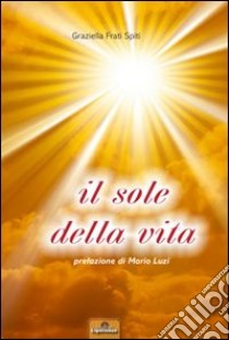 Il sole della vita libro di Frati Spiti Graziella