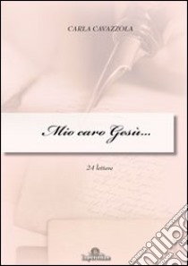 Mio caro Gesù. 24 lettere libro di Cavazzola Carla