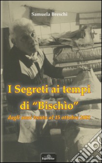 I segreti ai tempi di «Bischio» dagli anni Trenta al 15 ottobre 2001 libro di breschi Samuela