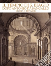 Il tempio di S. Biagio dopo Antonio da Sangallo. Storia e restauri. Catalogo della mostra (Montepulciano, 22 aprile-4 novembre 2018). Ediz. illustrata libro di Martini L. (cur.); Pizzinelli R. (cur.)