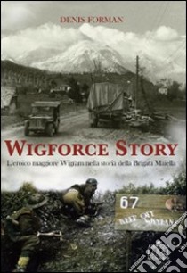 Wigforce Story. L'eroico maggiore Wigram nella storia della Brigata Maiella libro di Forman Denis; Bini A. (cur.)