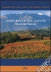 Geografia del gusto. Scenari per l'Abruzzo libro di Montanari Armando; Costa Nicolò; Staniscia Barbara