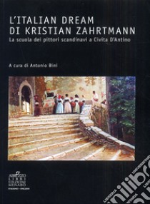 L'italian dream di Kristian Zahrtmann. La scuola dei pittori scandinavi a Civita d'Antino libro di Bini Antonio