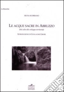 Le acque sacre in Abruzzo. Dal culto allo sviluppo territoriale libro di Scorrano Silvia