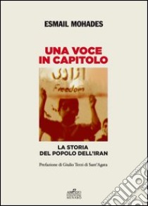 Una voce in capitolo. La storia del popolo dell'Iran dal 1890 al 2013 libro di Mohades Esmail