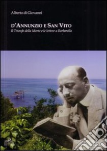 D'Annunzio e San Vito. Il trionfo della morte e le lettere a Barbarella libro di Di Giovanni Alberto