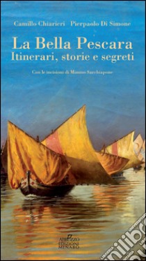 La bella Pescara. Itinerari, storie e segreti libro di Chiarieri Camillo; Di Simone Pierpaolo