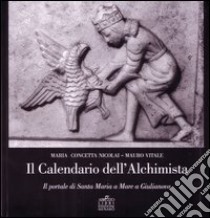 Il calendario dell'alchimista. Il portale di santa Maria a mare a Giulianova libro di Nicolai Maria Concetta; Vitale Mauro