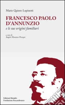 Francesco Paolo D'Annunzio e le sue origini familiari libro di Lupinetti Mario Q.; Pompei Angelo M.