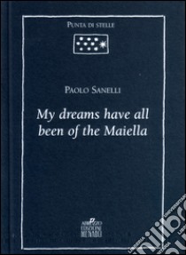 My dreams have all been of the Maiella libro di Sanelli Paolo; Mannilla M. (cur.)