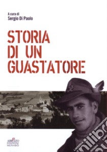 Storia di un guastatore libro di Di Paolo Antonio; Di Paolo S. (cur.)