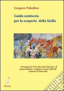 Guida semiseria per la scoperta della Sicilia libro di Paladino Gaspare