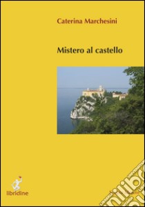 Mistero al castello libro di Marchesini Caterina