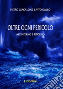 Oltre ogni pericolo. All'inferno e ritorno libro di Giacalone Pietro; Gallo Vito