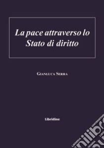 La pace attraverso lo stato di diritto libro di Serra Gianluca