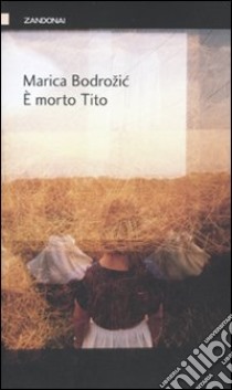 È morto Tito libro di Bodrozic Marica