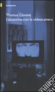 L'assassino con la videocamera libro di Glavinic Thomas