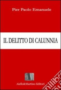 Il delitto di calunnia libro di Emanuele P. Paolo