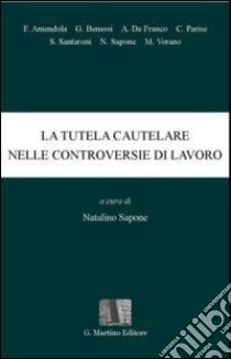 La tutela cautelare nelle controversie di lavoro libro di Sapone N. (cur.)