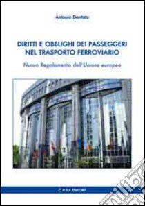 Diritti e obblighi dei passeggeri nel trasporto ferroviario. Nuovo regolamento dell'Unione Europea libro di Dentato Antonio