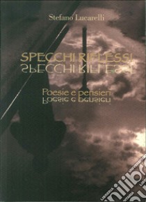 Specchi riflessi. Poesie e pensieri libro di Lucarelli Stefano