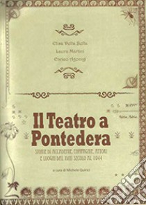 Il teatro a Pontedera. Storie di accademie, compagnie, attori e luoghi dal XVIII secolo al 1944 libro di Della Bella Elisa; Martini Laura; Agonigi Enrico; Quirici M. (cur.)