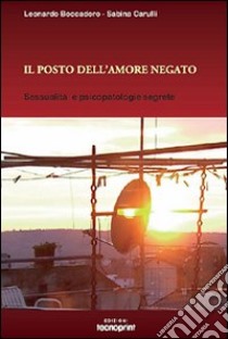 Il posto dell'amore negato. Sessualità e psicopatologie segrete libro di Boccadoro Leonardo; Carulli Sabina