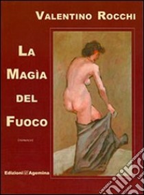 La magia del fuoco libro di Rocchi Valentino