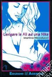 Levigare le ali ad una Nike libro di Niccolucci Martina