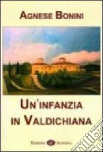 Un'infanzia in Valdichiana libro di Bonini Agnese