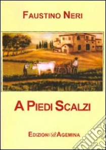 A piedi scalzi. La civiltà contadina nella valle dello Scerfio libro di Neri Faustino; Micheli C. (cur.)