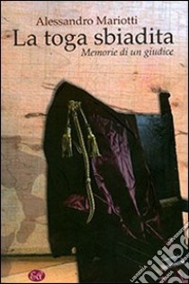 La toga sbiadita. Memorie di un giudice libro di Mariotti Alessandro