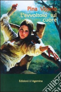 L'avvoltoio sul cuore libro di Vicario Pina