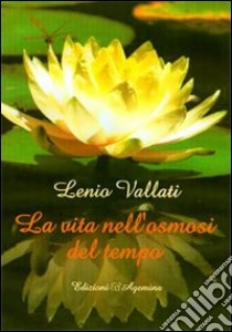 La vita nell'osmosi del tempo libro di Vallati Lenio; Carocci M. (cur.)