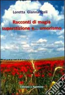 Racconti di magia, superstizione e... umorismo libro di Giannangeli Loretta