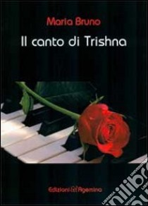 Il canto di Trishna libro di Bruno Maria