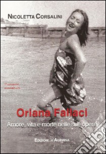 Oriana Fallaci. Amore, vita e morte nelle sue opere libro di Corsalini Nicoletta