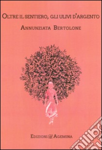 Oltre il sentiero, gli ulivi d'argento libro di Bertolone Annunziata