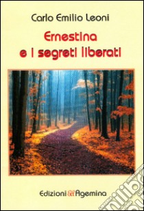 Ernestina e i segreti liberati libro di Leoni Carlo Emilio; Vicario P. (cur.)