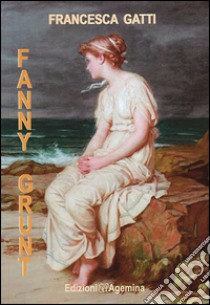 Fanny Grunt libro di Gatti Francesca; Vicario P. (cur.)