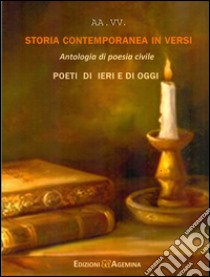 Storia contemporanea in versi. Antologia di poesia civile. Poeti di ieri e di oggi libro