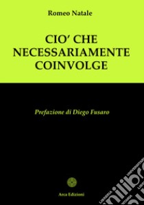 Ciò che necessariamente coinvolge libro di Romeo Natale