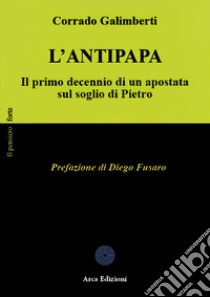 L'Antipapa. Il primo decennio di un apostata sul soglio di Pietro libro di Galimberti Corrado; Fusaro D. (cur.)